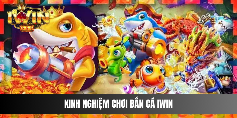 Kinh nghiệm chơi Bắn Cá IWIN